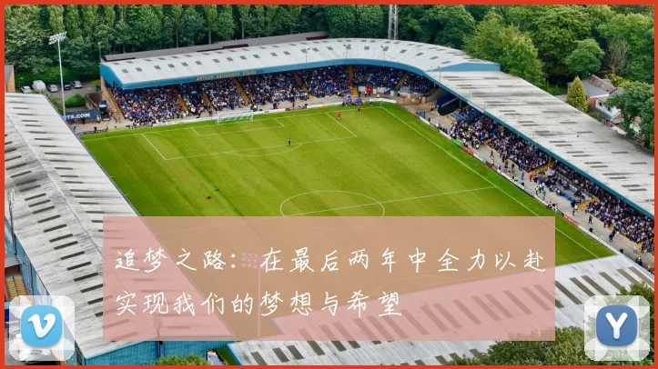 追梦之路：在最后两年中全力以赴实现我们的梦想与希望